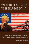 We Hold These Truths to Be Self-Evident...: An Interdisciplinary Analysis of the Roots of Racism and Slavery in America