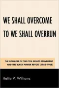 We Shall Overcome to We Shall Overrun : The Collapse of the Civil Rights Movement and the Black Power Revolt (1962-1968)