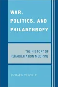 War, Politics, and Philanthropy: The History of Rehabilitation Medicine