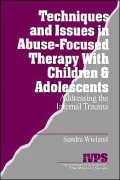 Techniques And Issues In Abuse-Focused Therapy With Children & Adolescents, Vol. 21
