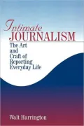 Intimate Journalism: The Art and Craft of Reporting Everyday Life