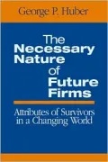 The Necessary Nature of Future Firms: Attributes of Survivors in a Changing World