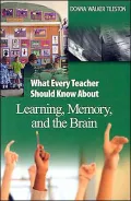 What Every Teacher Should Know Learning, Memory, and the Brain