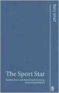 The Sport Star: Modern Sport and the Cultural Economy of Sporting Celebrity