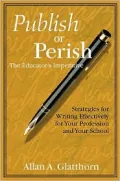 Publish or Perish - the Educator's Imperative: Strategies for Writing Effectively for Your Profession and Your School