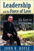 Leadership and the Force of Love : Six Keys to Motivating with Love