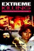 Extreme Killing: Understanding Serial and Mass Murder