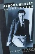 Aldous Huxley, Recollected: An Oral History