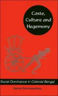Cast, Culture and Hegemony: Social Domination in Colonial Bengal