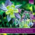 Care-Free Plants: A Guide to Grow the 200 Hardiest Low-Maintenance, Long-Living Beauties