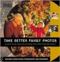 Take Better Family Photos: An Easy-to-Use Guide for Capturing Life's Most Treasured Events
