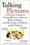 Talking Pictures: A Parent's Guide to Using Movies to Discuss Ethics, Values and Everyday Problems with Children