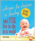 How to Have a Baby and Still Live in the Real World : A Totally Candid Guide to the Whole Deal