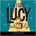 The I Love Lucy Guide to Life