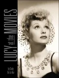 Lucy at the Movies: The Complete Films of Lucille Ball