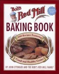 Bob's Red Mill Baking Book: 500 Recipes Featuring Good and Healthy Grains