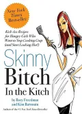 Skinny Bitch in the Kitch: Kick-Ass Recipes for Hungry Girls Who Want to Stop Cooking Crap (and Start Looking Hot!)