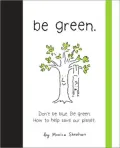 Be Green!: A Little Book to Help You Make a Happy Earth.