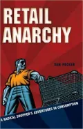 Retail Anarchy: A Radical Shopper's Adventures in Consumption