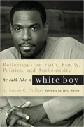 He Talk Like a White Boy: Reflections on Faith, Family, Politics, and Authenticity