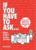 If You Have to Ask...: Simple Answers to Life's Burning Questions