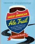 The Great American Ale Trail: The Craft Beer Lover's Guide to the Best Watering Holes in the Nation