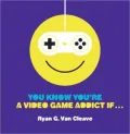 You Know You're a Video Game Addict If...