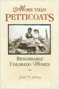 More Than PettiCoats: Remarkable Colorado Women