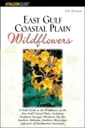 East Gulf Coastal Plain Wildflowers: A Field Guide to the Wildflowers of the East Gulf Coastal Plain, Including Southwest Georgia, Northwest Florida, Southern Alabama, Southern Mississippi, and Parts of Southeastern Louisiana