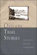 Oregon Trail Stories: True Accounts of Life in a Covered Wagon