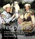 Happy Trails: A Pictorial Celebration of the Lives of Roy Rogers and Dale Evans