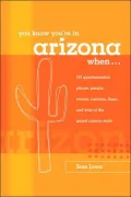 You Know You're in Arizona When... : 101 Quintessential Places, Events, Customs, Lingo, and Eats of the Grand Canyon State