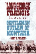 "Long George" Francis: Gentleman Outlaw of Montana