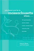 You Know You're in Massachusetts When...: 101 Quintessential Places, People, Events, Customs, Lingo, and Eats of the Bay State