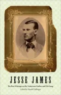 Jesse James: The Best Writings on the Notorious Outlaw and His Gang