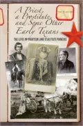 A Priest, a Prostitute, and Some Other Early Texans: The Lives of Fourteen Lone Star State Pioneers