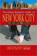 The Cheap Bastard's Guide to New York City: A Native New Yorker's Secrets of Living the Good Life-for Free!