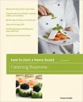 How to Start a Home-Based Catering Business, 6th: *Become the top caterer in your area *Orga...