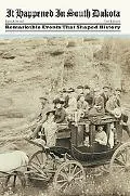 It Happened in South Dakota: Remarkable Events That Shaped History (It Happened In Series)