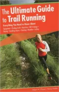 The Ultimate Guide to Trail Running, 2nd: Everything You Need to Know About Equipment * Finding Trails * Nutrition * Hill Strategy * Racing * Avoiding Injury * Training * Weather * Safety
