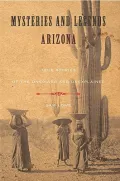 Mysteries and Legends of Arizona: True Stories of the Unsolved and Unexplained