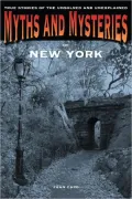 Myths and Mysteries of New York: True Stories of the Unsolved and Unexplained