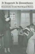 It Happened in Pennsylvania: Remarkable Events That Shaped History