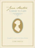 The Jane Austen Guide to Life: Thoughtful Lessons for the Modern Woman