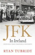 JFK in Ireland: Four Days That Changed a President