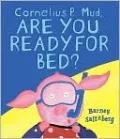 Cornelius P. Mud, Are You Ready for Bed?