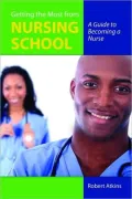 Getting the Most From Nursing School: A Guide to Becoming a Nurse