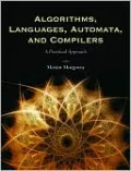Algorithms, Languages, Automata, & Compilers: A Practical Approach