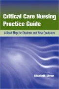 Critical Care Nursing Practice Guide: A Road Map For Students And New Graduates