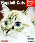Ragdoll Cats: Everything about Purchase, Care, Nutrition, Health Care, Behavior, and Showing (Complete Pet Owner's Manual)